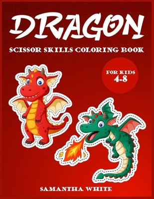 Dragons scissors skills coloring book for kids 4-8: An Activity Book for all childrens with cute Dragons by White, Samantha