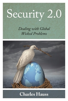 Security 2.0: Dealing with Global Wicked Problems by Hauss, Charles