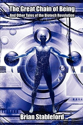 The Great Chain of Being and Other Tales of the Biotech Revolution by Stableford, Brian
