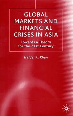 Global Markets and Financial Crises in Asia: Towards a Theory for the 21st Century by Khan, H.