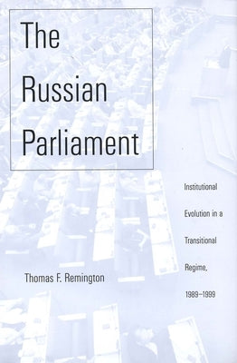 The Russian Parliament: Institutional Evolution in a Transitional Regime, 1989-1999 by Remington, Thomas F.
