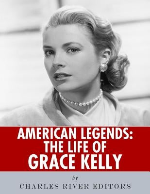 American Legends: The Life of Grace Kelly by Charles River