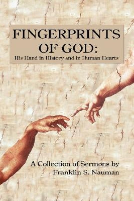 Fingerprints of God: His Hand in History and in Human Hearts: A Collection of Sermons by by Nauman, Franklin S.