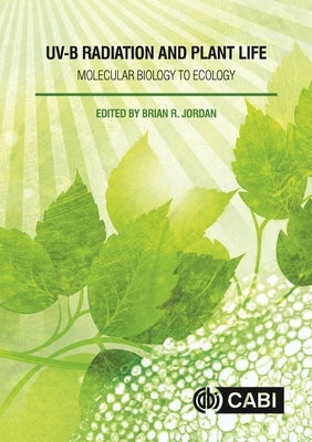 Uv-B Radiation and Plant Life: Molecular Biology to Ecology by Jordan, Brian