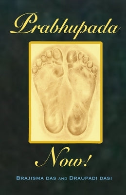 Prabhupada Now!: Connecting with Srila Prabhupada by Dasi, Draupadi