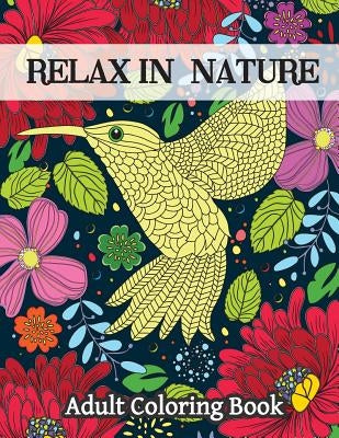 Relax In Nature: Adult Coloring Book-Stress Relieving Nature Designs by Camelia, Oancea