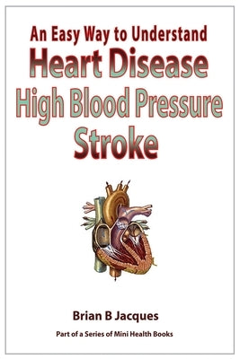 An Easy Way To Understand Heart DIsease High Blood Pressure Stroke by Jacques, Brian B.