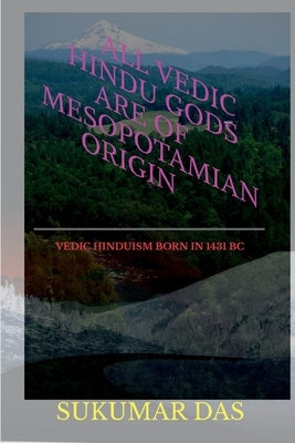 All Vedic Hindu Gods are of Mesopotamian Origin by Das, Sukumar