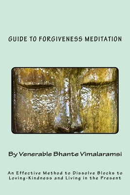 Guide to Forgiveness Meditation: An Effective Method to Dissolve the Blocks to Loving-Kindness, and Living Life Fully by Kondanna, H.