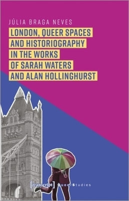 London, Queer Spaces and Historiography in the Works of Sarah Waters and Alan Hollinghurst by 