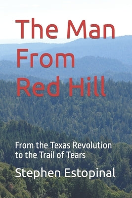 The Man From Red Hill: From the Texas Revolution to the Trail of Tears by Estopinal, Stephen