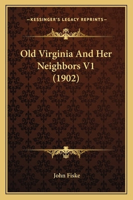 Old Virginia And Her Neighbors V1 (1902) by Fiske, John