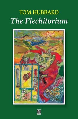The Flechitorium: Ballads, Gaitherins, a Legend and a Tale from the fowk's Republic of Fife by Hubbard, Tom