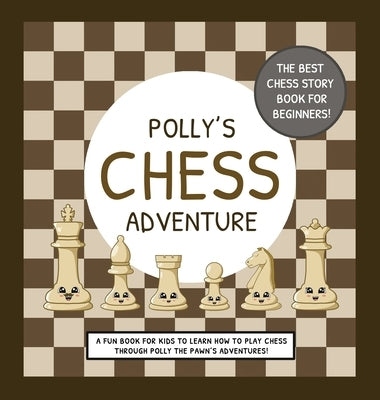 Polly's Chess Adventure: A Fun Book for Kids to Learn How to Play Chess Through Polly the Pawn's Adventures! by Lefd Designs