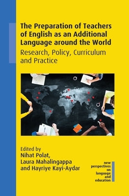 The Preparation of Teachers of English as an Additional Language Around the World: Research, Policy, Curriculum and Practice by Polat, Nihat