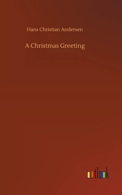 A Christmas Greeting by Andersen, Hans Christian