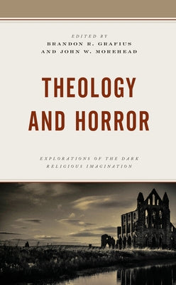 Theology and Horror: Explorations of the Dark Religious Imagination by Grafius, Brandon R.