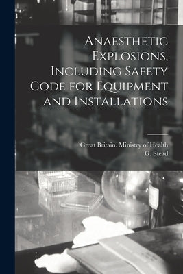 Anaesthetic Explosions, Including Safety Code for Equipment and Installations by Great Britain Ministry of Health