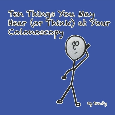 Ten Things You May Hear (or Think) at Your Colonoscopy by Drewby