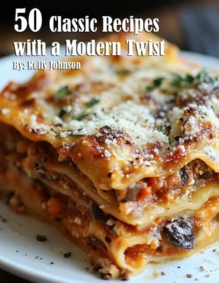 50 Classic Recipes with a Modern Twist by Johnson, Kelly