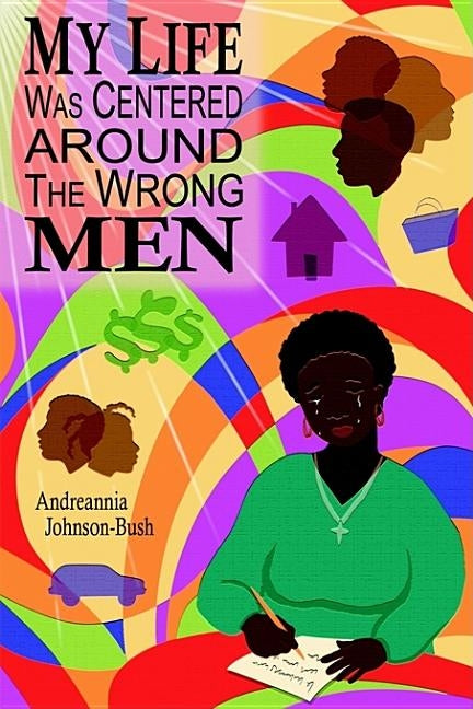My Life Was Centered Around The Wrong Men by Johnson-Bush, Andreannia