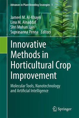 Innovative Methods in Horticultural Crop Improvement: Molecular Tools, Nanotechnology and Artificial Intelligence by Al-Khayri, Jameel