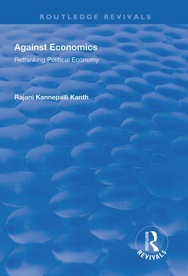 Against Economics: Rethinking Political Economy by Kanth, Rajani Kannepalli