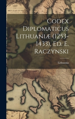 Codex Diplomaticus Lithuaniæ (1253-1433), Ed. E. Raczynski by Lithuania