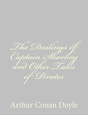 The Dealings of Captain Sharkey and Other Tales of Pirates by Doyle, Arthur Conan