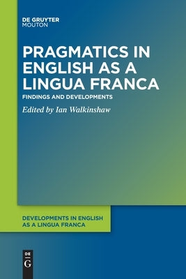 Pragmatics in English as a Lingua Franca: Findings and Developments by Walkinshaw, Ian