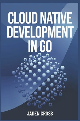 Cloud Native Development in Go by Cross, Jaden