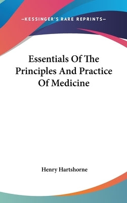 Essentials Of The Principles And Practice Of Medicine by Hartshorne, Henry