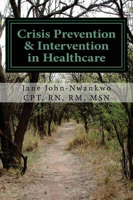 Crisis Prevention & Intervention in Healthcare: Management of Assaultive Behavior by John-Nwankwo Rn, Msn Jane