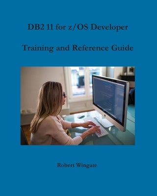 DB2 11 for z/OS Developer Training and Reference Guide by Wingate, Robert