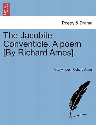 The Jacobite Conventicle. a Poem [by Richard Ames]. by Anonymous