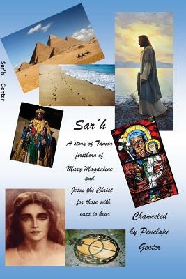 Sar'h: a story of Tamar, firstborn of Mary Magdalene and Jesus the Christ for those with ears to hear by Genter, Penelope