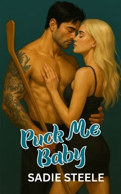 Puck Me Baby: Steamy Sports Romance, Hockey Bad Boy, Accidental Pregnancy by Steele, Sadie