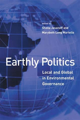 Earthly Politics: Local and Global in Environmental Governance by Jasanoff, Sheila