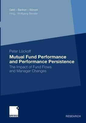 Mutual Fund Performance and Performance Persistence: The Impact of Fund Flows and Manager Changes by Lückoff, Peter