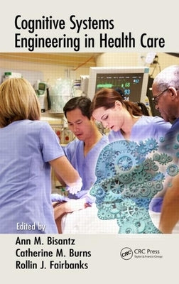 Cognitive Systems Engineering in Health Care by Bisantz, Ann M.
