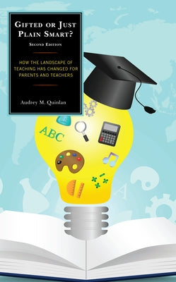 Gifted or Just Plain Smart: How the Landscape of Teaching Has Changed for Parents and Teachers by Quinlan, Audrey M.