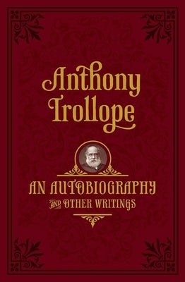 An Autobiography: And Other Writings by Trollope, Anthony