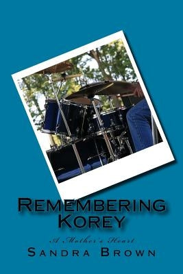 Remembering Korey: A Mother's Heart by Brown, Sandra