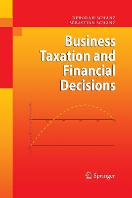 Business Taxation and Financial Decisions by Schanz, Deborah