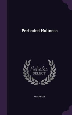 Perfected Holiness by Dennett, W.