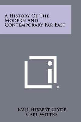 A History Of The Modern And Contemporary Far East by Clyde, Paul Hibbert