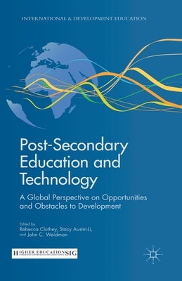 Post-Secondary Education and Technology: A Global Perspective on Opportunities and Obstacles to Development by Clothey, R.