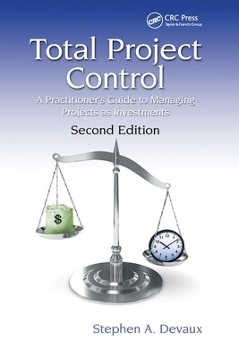 Total Project Control: A Practitioner's Guide to Managing Projects as Investments, Second Edition by Devaux, Stephen A.