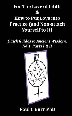 For The Love of Lilith & How to Put Love into Practice: (and Non-attach Yourself To It) by Kurucz, Andrea