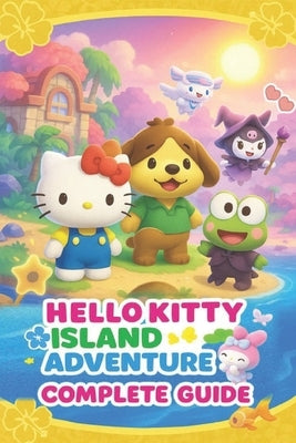 Hello Kitty Island Adventure The Most Complete and Updated Guide: Step-by-step Walkthroughs, Tips, Tricks, Strategies and more by Jeff Kleinberg